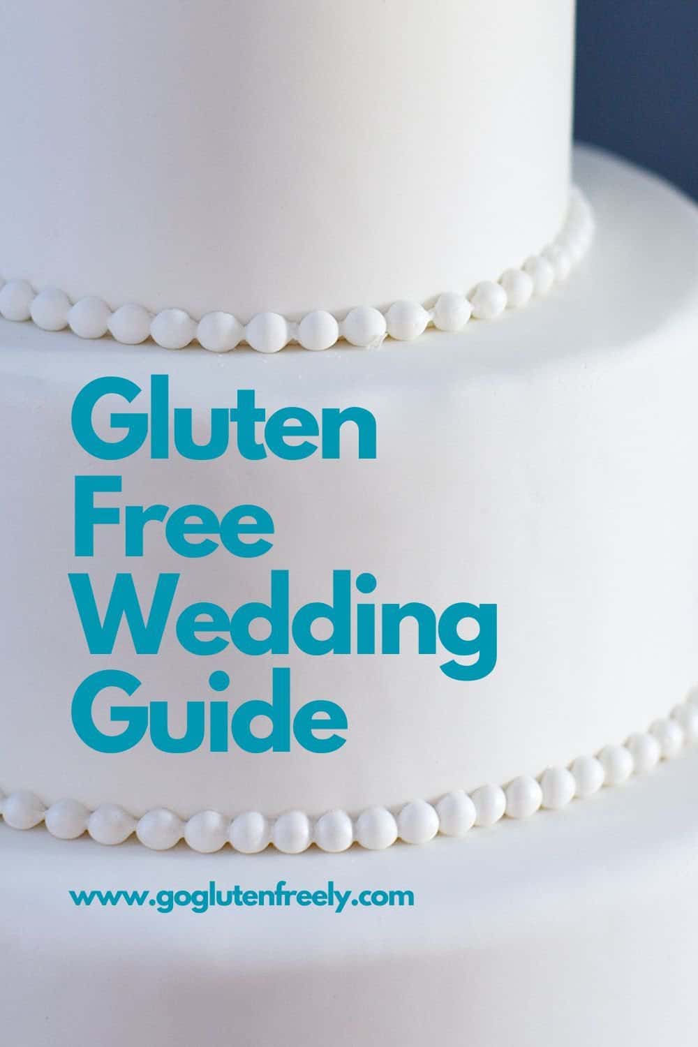 part of a three tiered white wedding cake in the background, teal text: Gluten Free Wedding Guide www.goglutenfreely.com